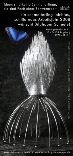 Ein schmetterling-leichtes, schillerndes Arbeitsjahr 2008 w�nscht Bildhauer Scheele!
